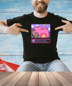 Kirby go ahead and destroy the financial district make the people happy T-shirt