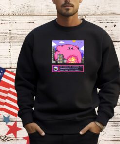 Kirby go ahead and destroy the financial district make the people happy T-shirt