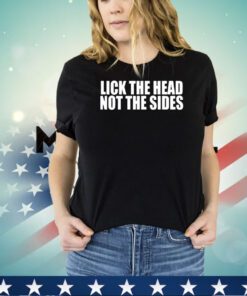 Lick the head not the sides shirt