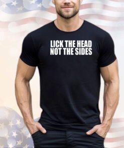 Lick the head not the sides shirt