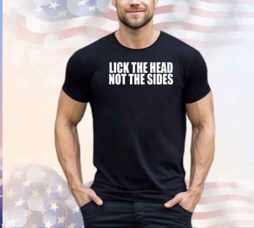 Lick the head not the sides shirt