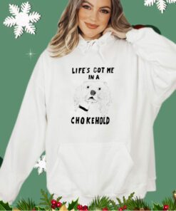 Life’s got me in a chokehold shirt