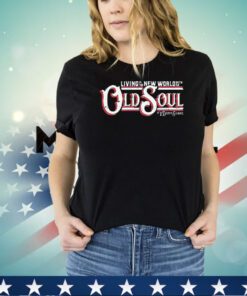 Living in the New world with an Old Soul shirt