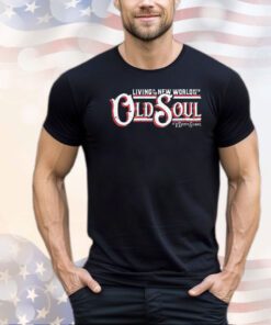 Living in the New world with an Old Soul shirt