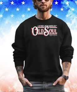 Living in the New world with an Old Soul shirt