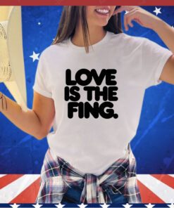 Love is the fing shirt