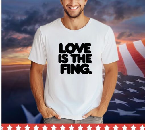 Love is the fing shirt