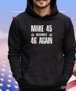 Make 45 Becomes 46 Again Shirt