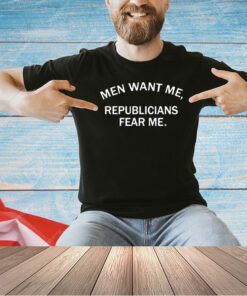 Men want me republicans fear me T-shirt