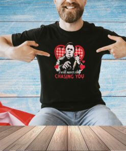 Michael Myers I will never stop chasing you Valentine 2024 T-shirt