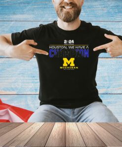 Michigan Wolverines 2024 Houston we have a champion T-shirt