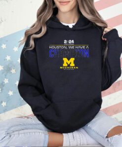 Michigan Wolverines 2024 Houston we have a champion T-shirt