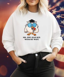 Mr. Owl Had Sex With My Wife Sweatshirt