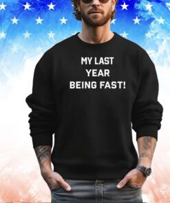 My last year being fast shirt