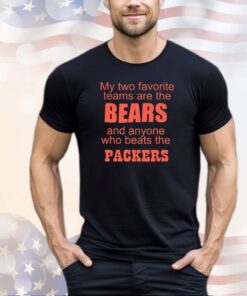 My two favorite teams are the bears and whoever plays the Packers shirt