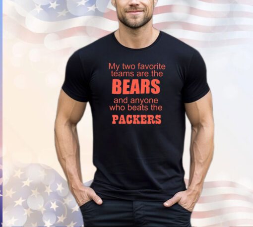 My two favorite teams are the bears and whoever plays the Packers shirt