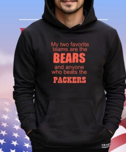 My two favorite teams are the bears and whoever plays the Packers shirt