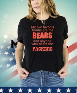 My two favorite teams are the bears and whoever plays the Packers shirt