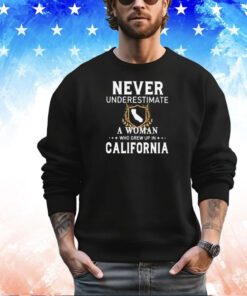 Never underestimate a woman who grew up in California shirt