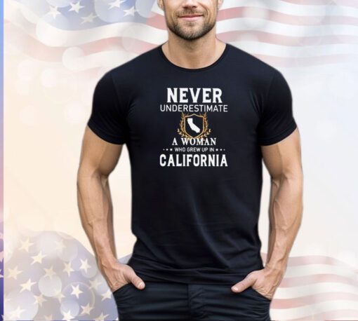 Never underestimate a woman who grew up in California shirt