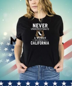 Never underestimate a woman who grew up in California shirt