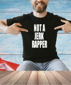 Not a Jerk rapper T-shirt