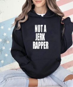 Not a Jerk rapper T-shirt