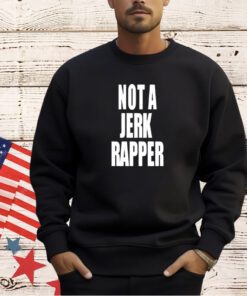 Not a Jerk rapper T-shirt