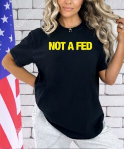 Not a fed T-shirt