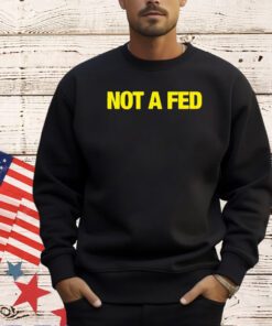 Not a fed T-shirt