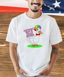 Nothin but a silly goose T-shirt