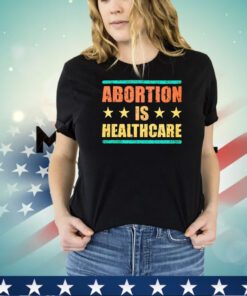 Official Abortion is healthcare shirt