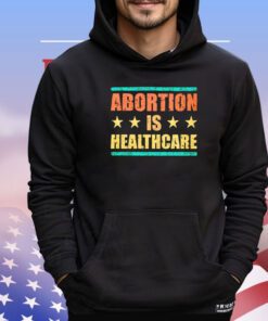 Official Abortion is healthcare shirt