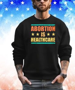 Official Abortion is healthcare shirt