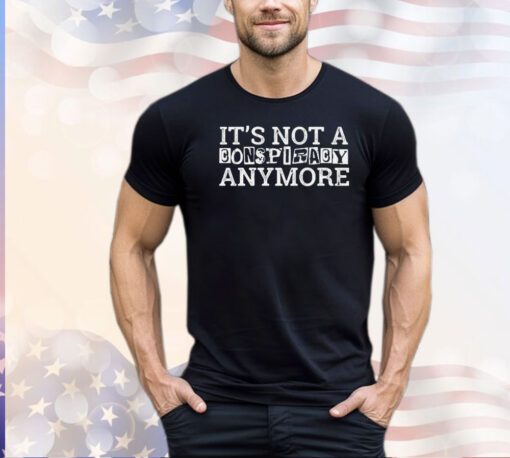 Official It’s not a conspiracy anymore shirt