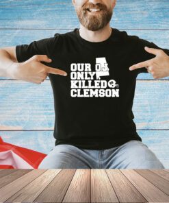 Our Oj Only Killed Clemson T-shirt
