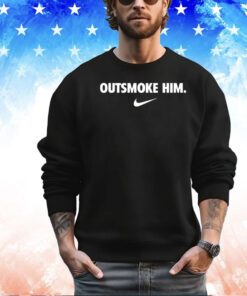 Outsmoke him shirt