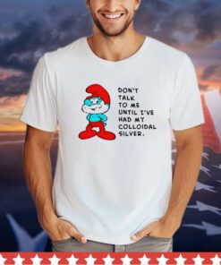 Papa Smurf don’t talk to me until ive had my colloidal silver shirt