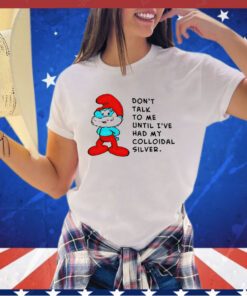 Papa Smurf don’t talk to me until ive had my colloidal silver shirt