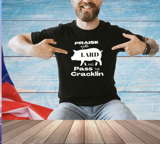 Pig praise the lard and pass the cracklin t-shirt