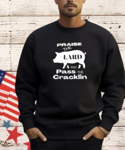 Pig praise the lard and pass the cracklin t-shirt
