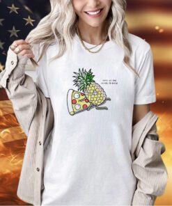Pizza and pineapple shhh no one needs to know T-shirt