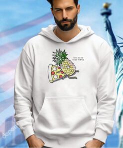 Pizza and pineapple shhh no one needs to know T-shirt
