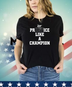 Practice like a champion shirt