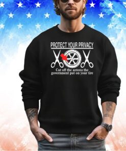 Protect your privacy cut off the antena the government put on your tire shirt