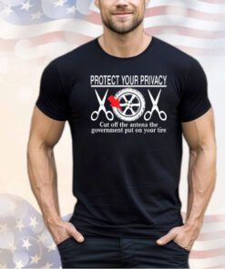 Protect your privacy cut off the antena the government put on your tire shirt