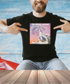 Raccoon physically pained mentally drained T-shirt