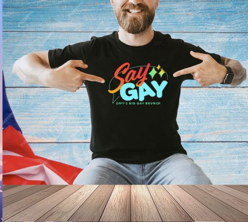 Say gay effys big gay brunch T-shirt