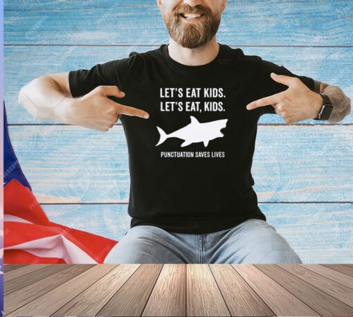 Shark let’s eat kids punctuation saves lives T-shirt
