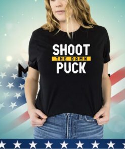 Shoot the damn puck shirt